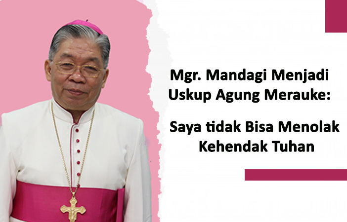 Mgr. Mandagi Menjadi Uskup Agung Merauke: Saya tidak Bisa Menolak Kehendak Tuhan